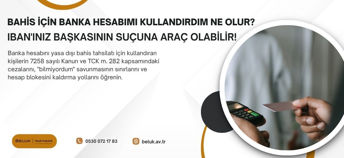 Banka hesabını yasa dışı bahis tahsilatı için kullandırmak 7258 sayılı Kanun m. 5/1-b kapsamında 1 ila 3 yıl hapis cezasına yol açar. Aynı eylem TCK m. 282 kapsamında suç gelirinin aklanması olarak da nitelendirilebilir ve 3 ila 7 yıl hapis cezası eklenebilir. "Bilmiyordum" savunması ancak somut delillerle desteklendiğinde etkili olabilir.