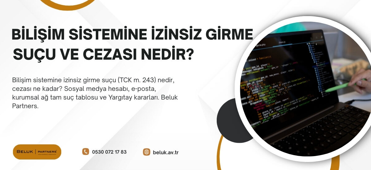 TCK 243 bilişim sistemine izinsiz girme: 1 yıla kadar hapis. Suç tablosu, HAGB ve savunma rehberi. Beluk Partners.