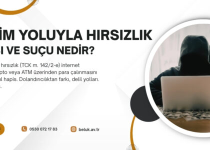 TCK 142/2-e bilişim hırsızlığı: 5–10 yıl hapis. Kripto, banka, ATM — mağdur rehberi. Beluk Partners.