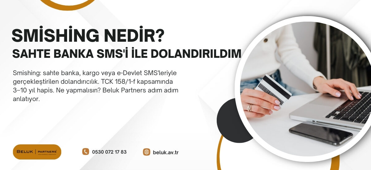 Smishing nedir? Sahte SMS dolandırıcılığı TCK 158: 3–10 yıl hapis. Mağdur adımları ve korunma. Beluk Partners.