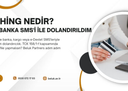 Smishing nedir? Sahte SMS dolandırıcılığı TCK 158: 3–10 yıl hapis. Mağdur adımları ve korunma. Beluk Partners.